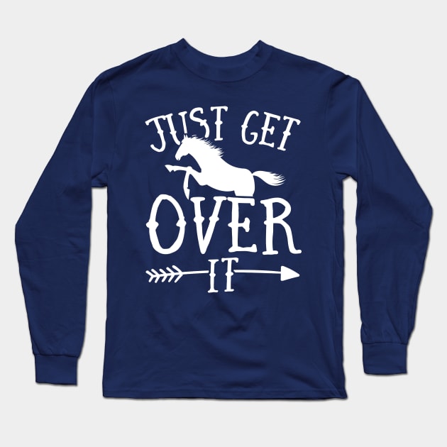 Just Get Over It Horse Riding Rider Equestrian Jumping Gift Long Sleeve T-Shirt by 14thFloorApparel